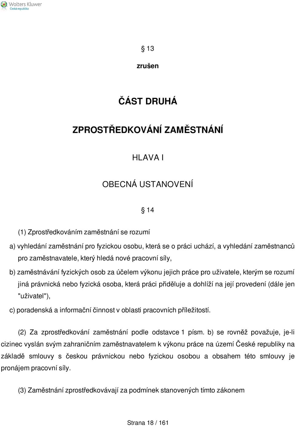 práci přiděluje a dohlíží na její provedení (dále jen "uživatel"), c) poradenská a informační činnost v oblasti pracovních příležitostí. (2) Za zprostředkování zaměstnání podle odstavce 1 písm.