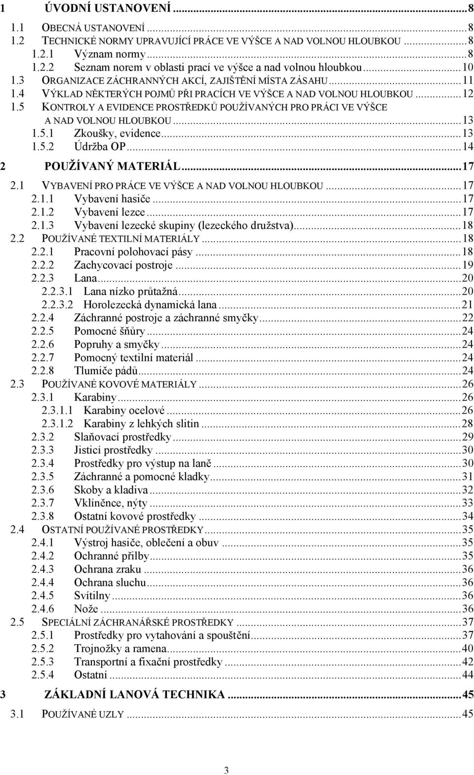 5 KONTROLY A EVIDENCE PROSTŘEDKŮ POUŽÍVANÝCH PRO PRÁCI VE VÝŠCE A NAD VOLNOU HLOUBKOU...13 1.5.1 Zkoušky, evidence...13 1.5.2 Údržba OP...14 2 POUŽÍVANÝ MATERIÁL...17 2.