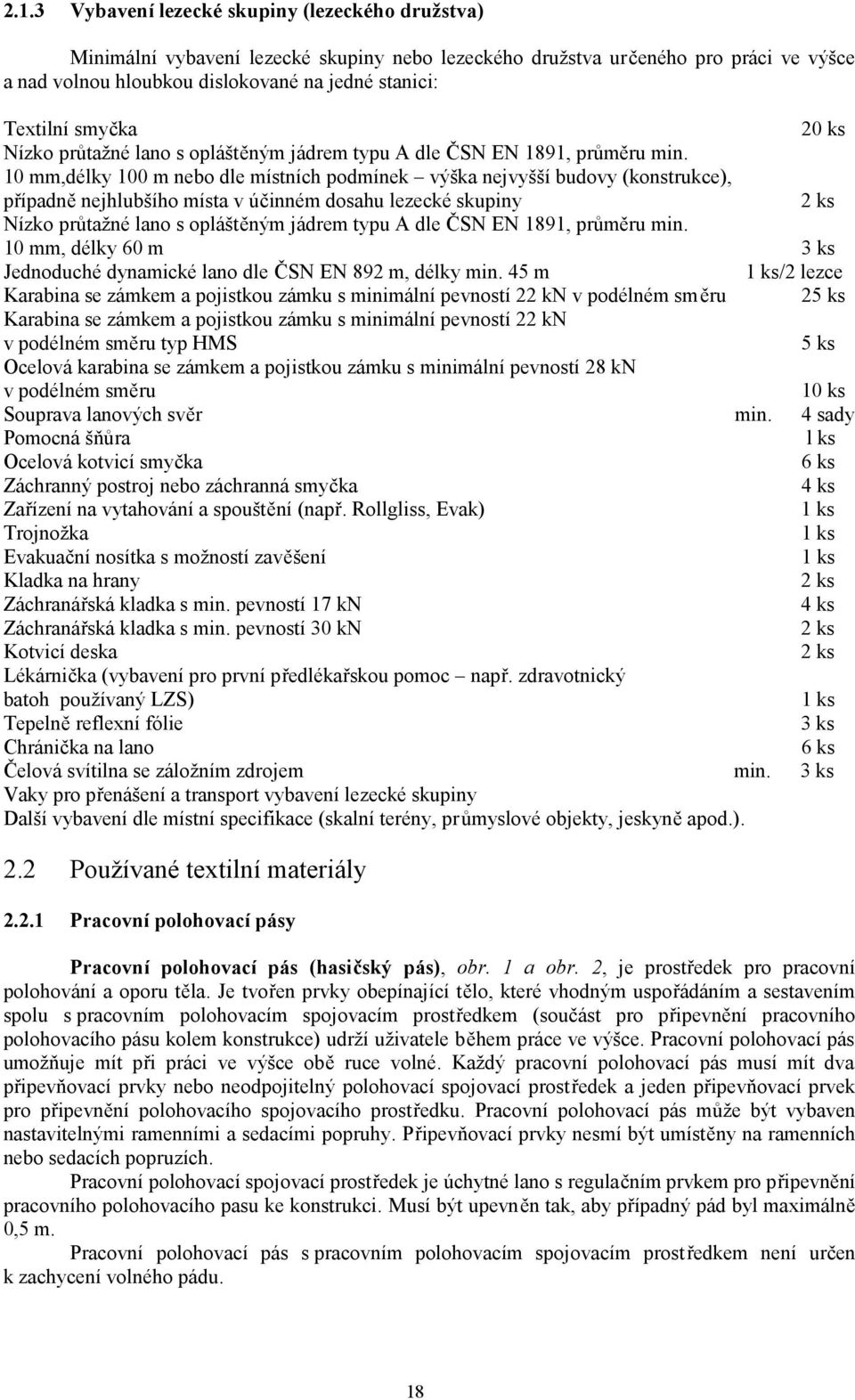 10 mm,délky 100 m nebo dle místních podmínek výška nejvyšší budovy (konstrukce), případně nejhlubšího místa v účinném dosahu lezecké skupiny 2 ks Nízko průtažné lano s opláštěným jádrem typu A dle