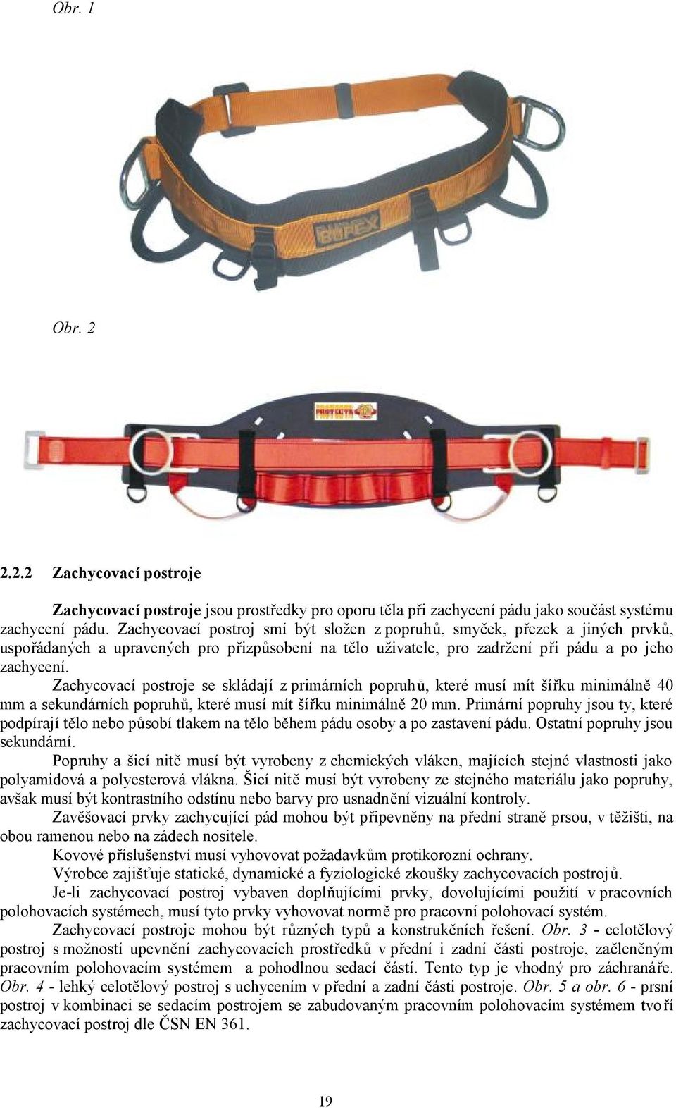 Zachycovací postroje se skládají z primárních popruhů, které musí mít šířku minimálně 40 mm a sekundárních popruhů, které musí mít šířku minimálně 20 mm.