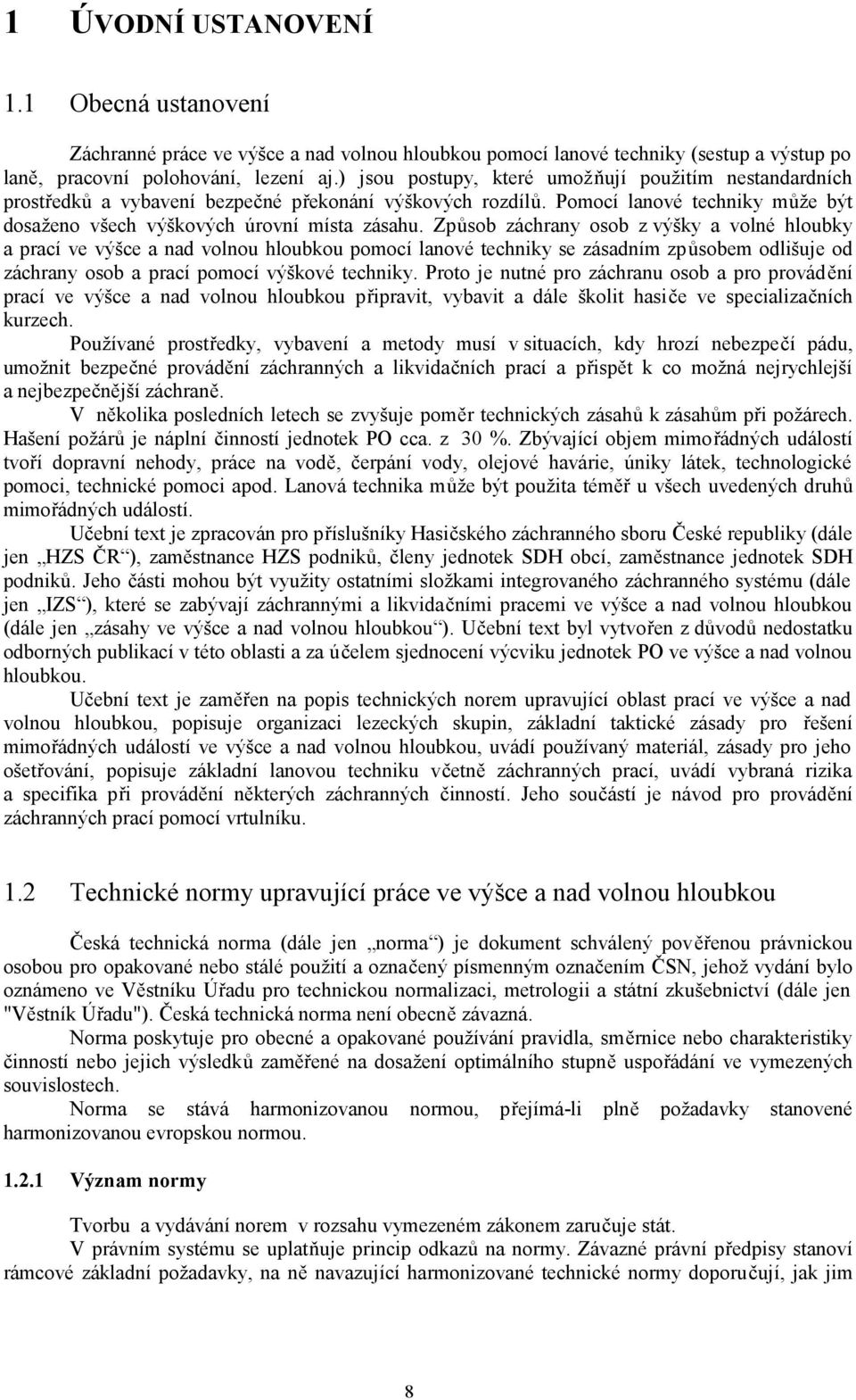 Způsob záchrany osob z výšky a volné hloubky a prací ve výšce a nad volnou hloubkou pomocí lanové techniky se zásadním způsobem odlišuje od záchrany osob a prací pomocí výškové techniky.