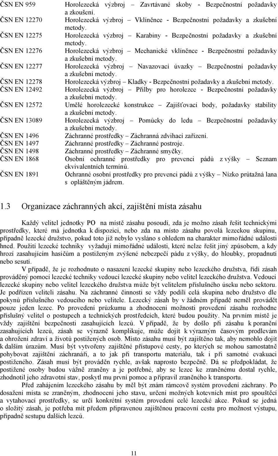 Horolezecká výzbroj Mechanické vklíněnce - Bezpečnostní požadavky a zkušební metody. Horolezecká výzbroj Navazovací úvazky Bezpečnostní požadavky a zkušební metody.