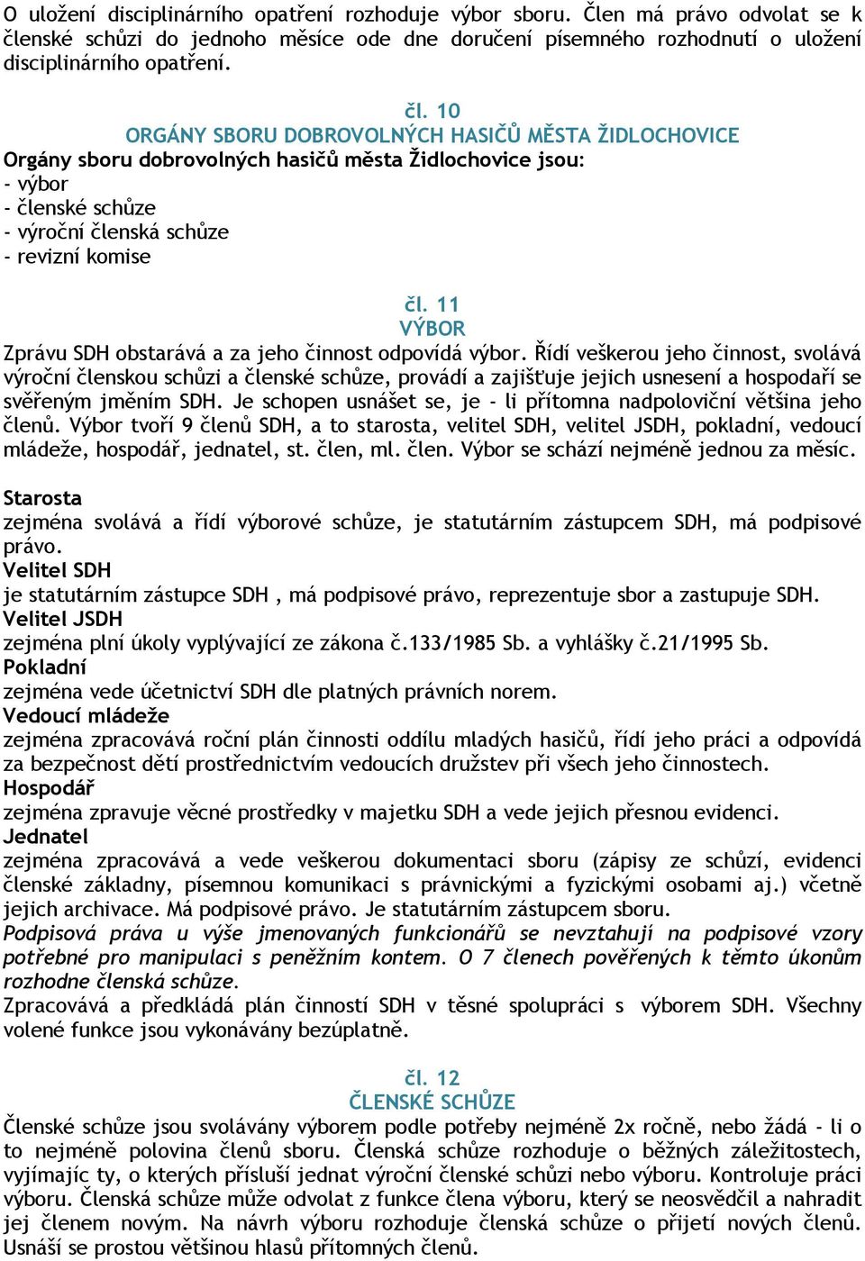 10 ORGÁNY SBORU DOBROVOLNÝCH HASIČŮ MĚSTA ŽIDLOCHOVICE Orgány sboru dobrovolných hasičů města Židlochovice jsou: - výbor - členské schůze - výroční členská schůze - revizní komise čl.