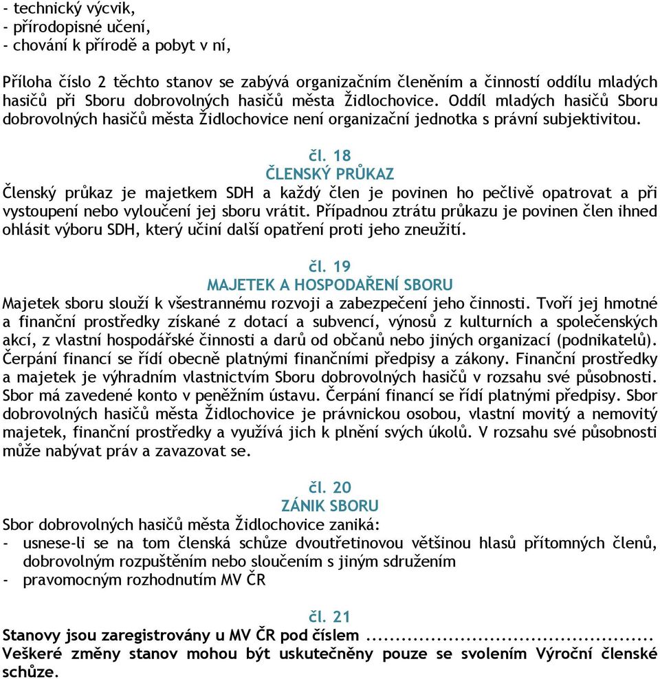 18 ČLENSKÝ PRŮKAZ Členský průkaz je majetkem SDH a každý člen je povinen ho pečlivě opatrovat a při vystoupení nebo vyloučení jej sboru vrátit.