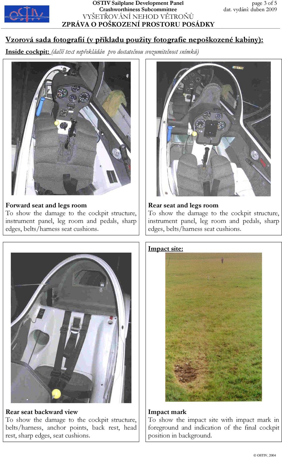 Rear seat and legs room instrument panel, leg room and pedals, sharp edges, belts/harness seat cushions.