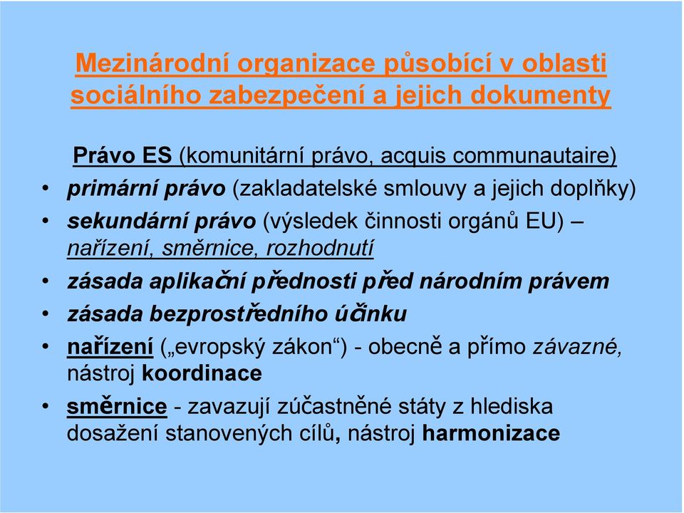 směrnice, rozhodnutí zásada aplikační přednosti před národním právem zásada bezprostředního účinku nařízení ( evropský zákon ) -