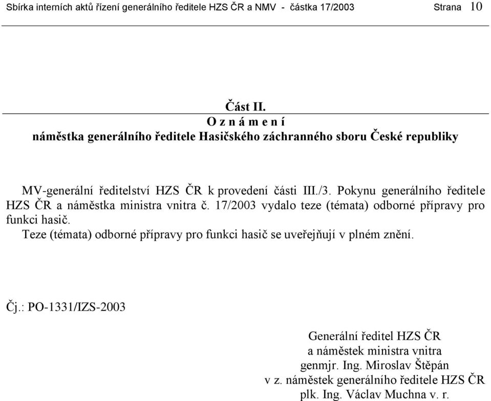 Pokynu generálního ředitele HZS ČR a náměstka ministra vnitra č. 17/2003 vydalo teze (témata) odborné přípravy pro funkci hasič.
