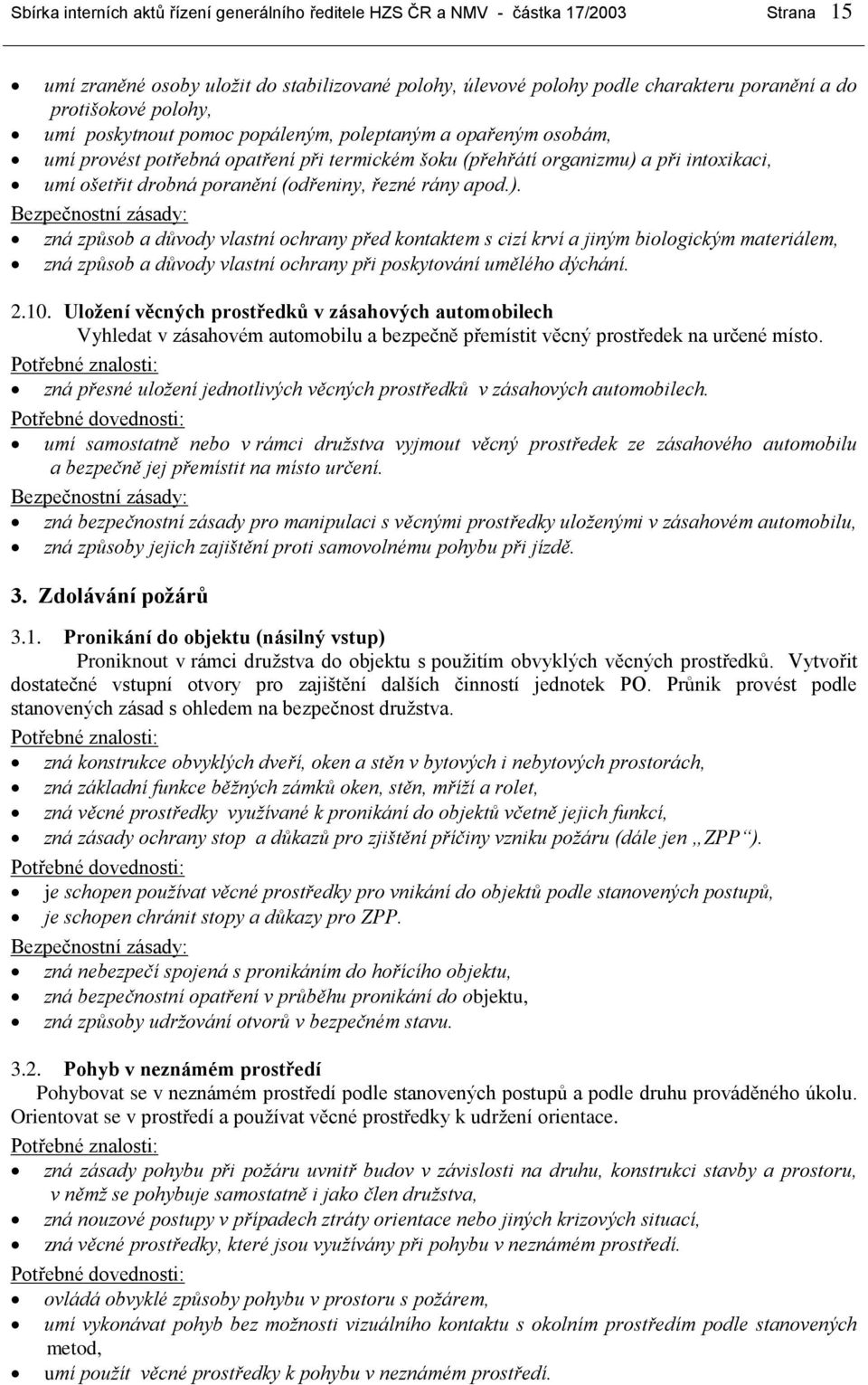 řezné rány apod.). zná způsob a důvody vlastní ochrany před kontaktem s cizí krví a jiným biologickým materiálem, zná způsob a důvody vlastní ochrany při poskytování umělého dýchání. 2.10.