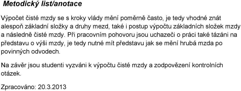 Při pracovním pohovoru jsou uchazeči o práci také tázáni na představu o výši mzdy, je tedy nutné mít představu jak se