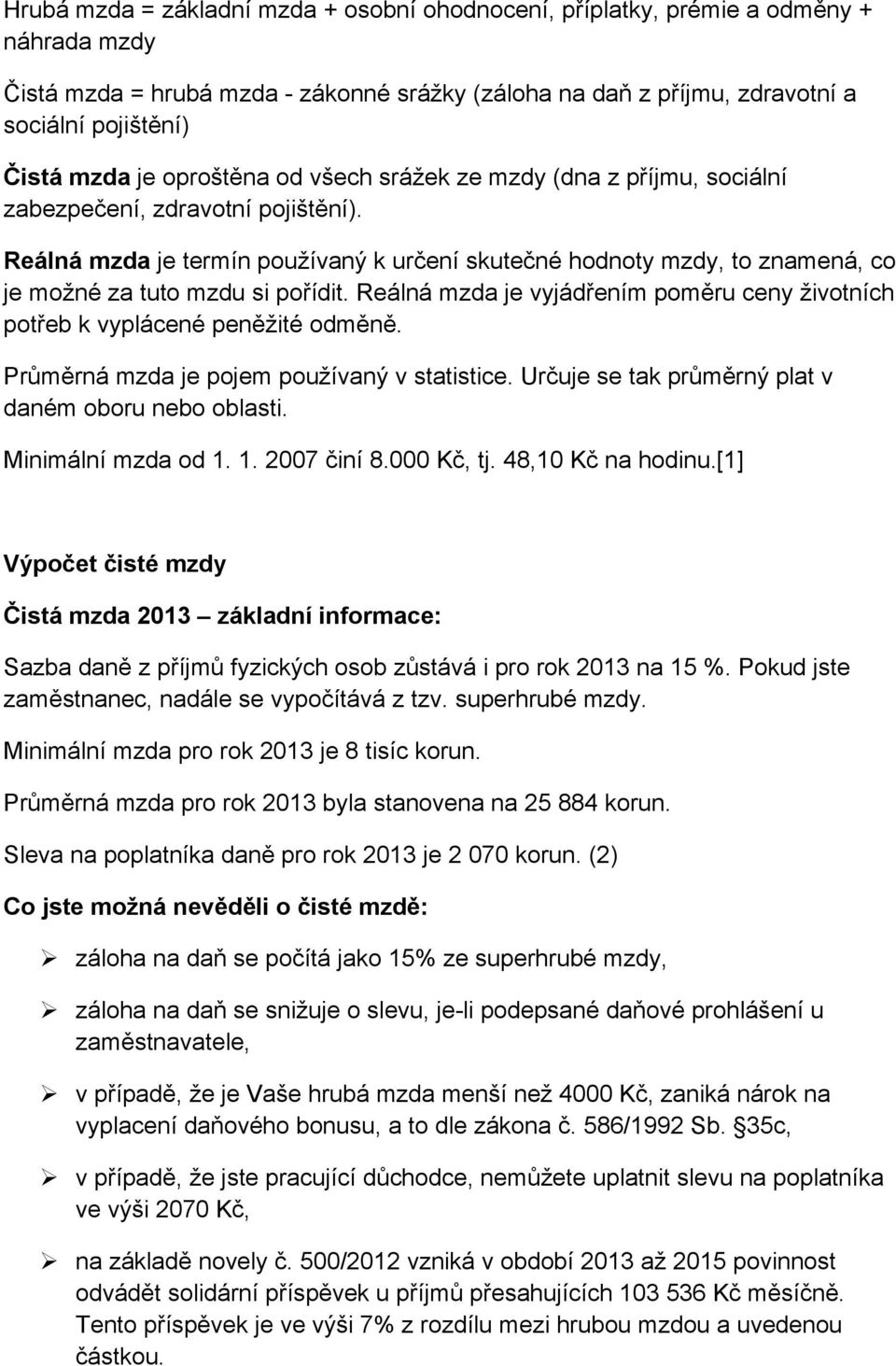 Reálná mzda je termín používaný k určení skutečné hodnoty mzdy, to znamená, co je možné za tuto mzdu si pořídit. Reálná mzda je vyjádřením poměru ceny životních potřeb k vyplácené peněžité odměně.