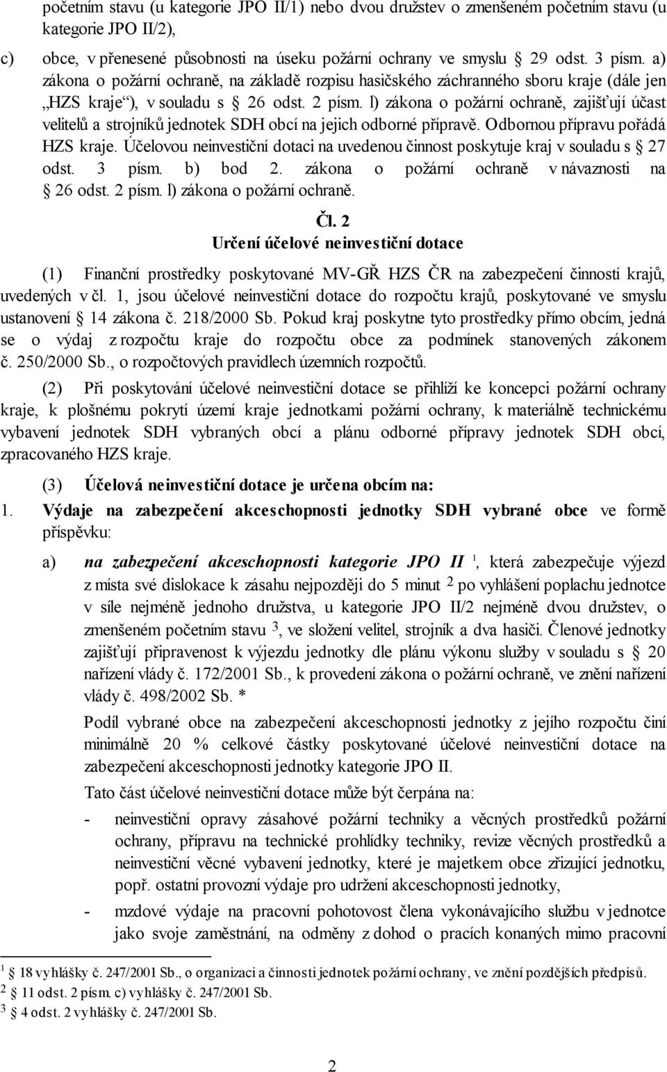 l) zákona o požární ochraně, zajišťují účast velitelů a strojníků jednotek SDH obcí na jejich odborné přípravě. Odbornou přípravu pořádá HZS kraje.