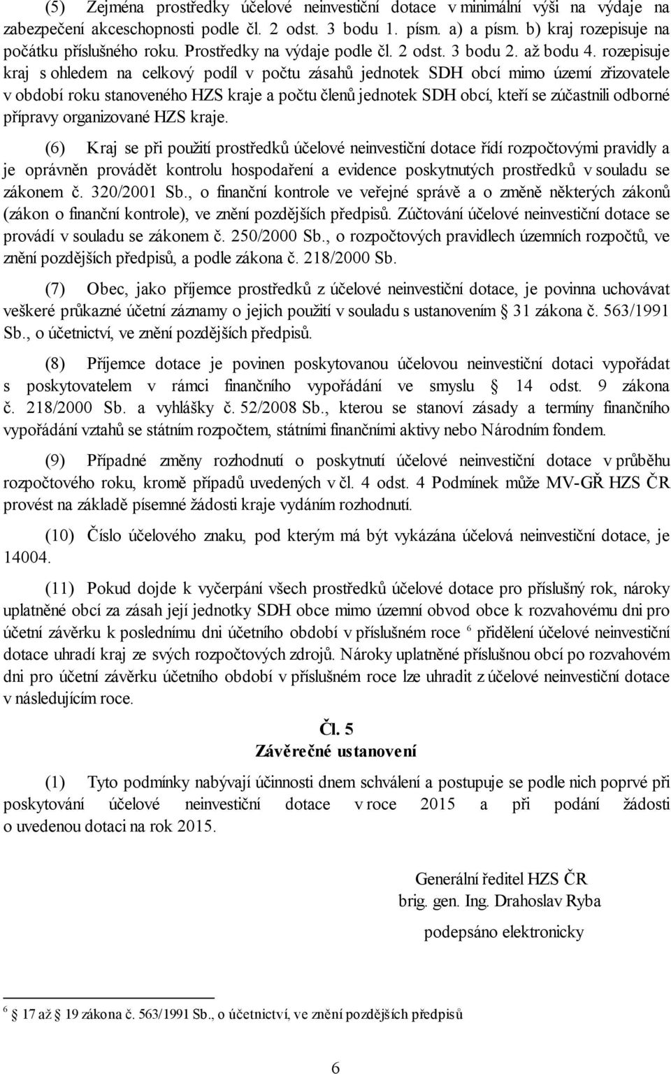 rozepisuje kraj s ohledem na celkový podíl v počtu zásahů jednotek SDH obcí mimo území zřizovatele v období roku stanoveného HZS kraje a počtu členů jednotek SDH obcí, kteří se zúčastnili odborné