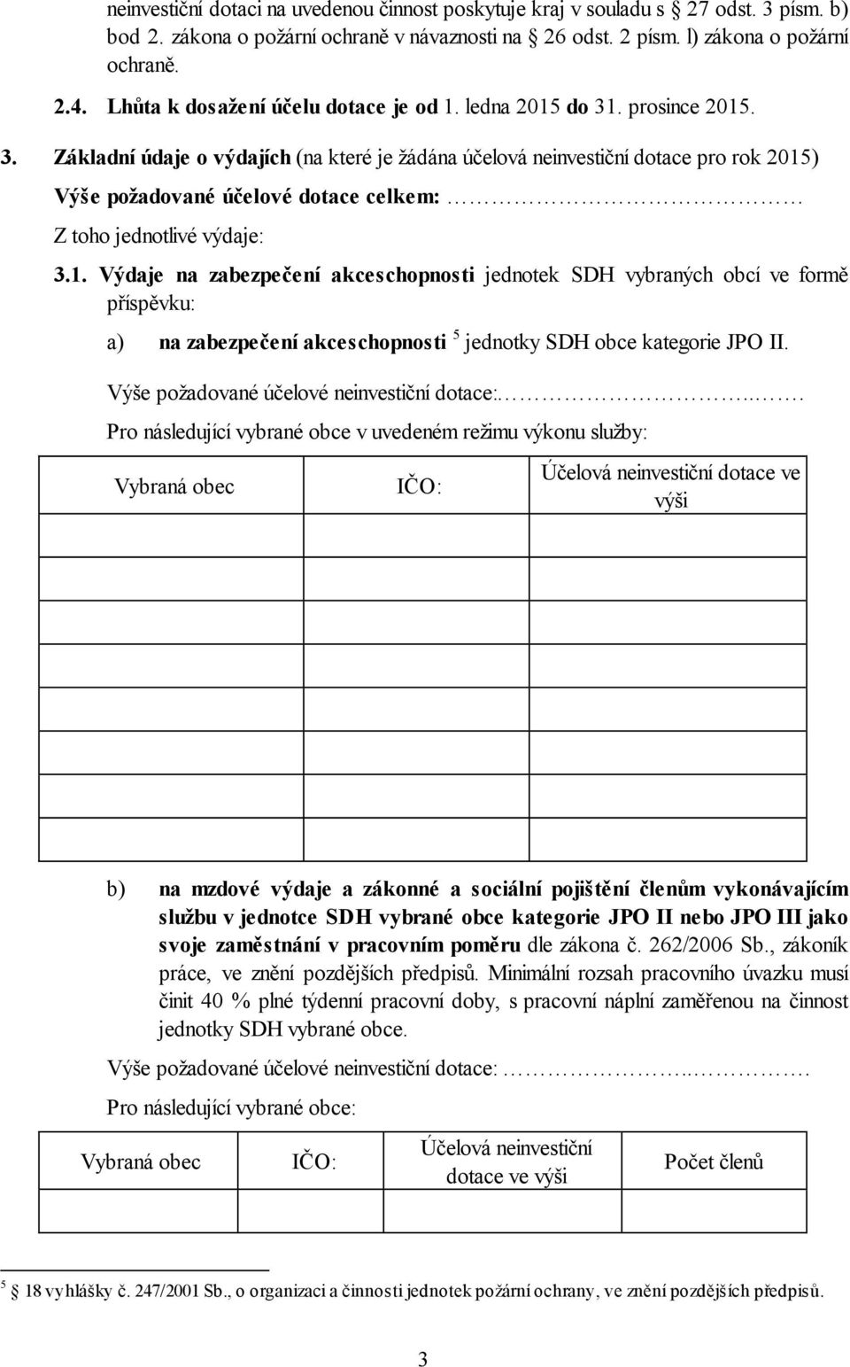 . prosince 2015. 3. Základní údaje o výdajích (na které je žádána účelová neinvestiční dotace pro rok 2015) Výše požadované účelové dotace celkem: Z toho jednotlivé výdaje: 3.1. Výdaje na zabezpečení akceschopnosti jednotek SDH vybraných obcí ve formě příspěvku: a) na zabezpečení akceschopnosti 5 jednotky SDH obce kategorie JPO II.