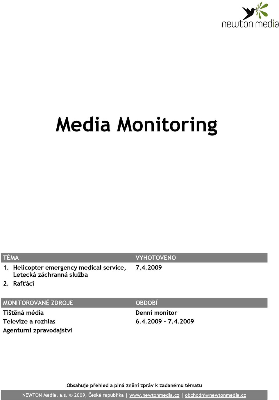 2009 MONITOROVANÉ ZDROJE Tištěná média Televize a rozhlas Agenturní zpravodajství OBDOBÍ