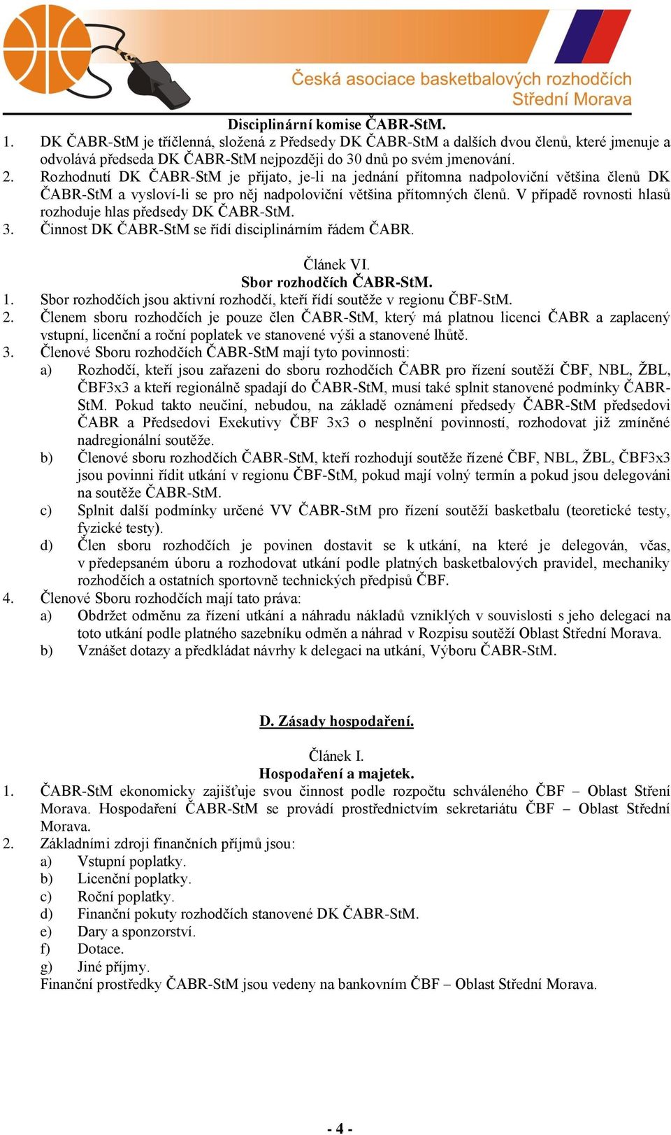 V případě rovnosti hlasů rozhoduje hlas předsedy DK ČABR-StM. 3. Činnost DK ČABR-StM se řídí disciplinárním řádem ČABR. Článek VI. Sbor rozhodčích ČABR-StM. 1.