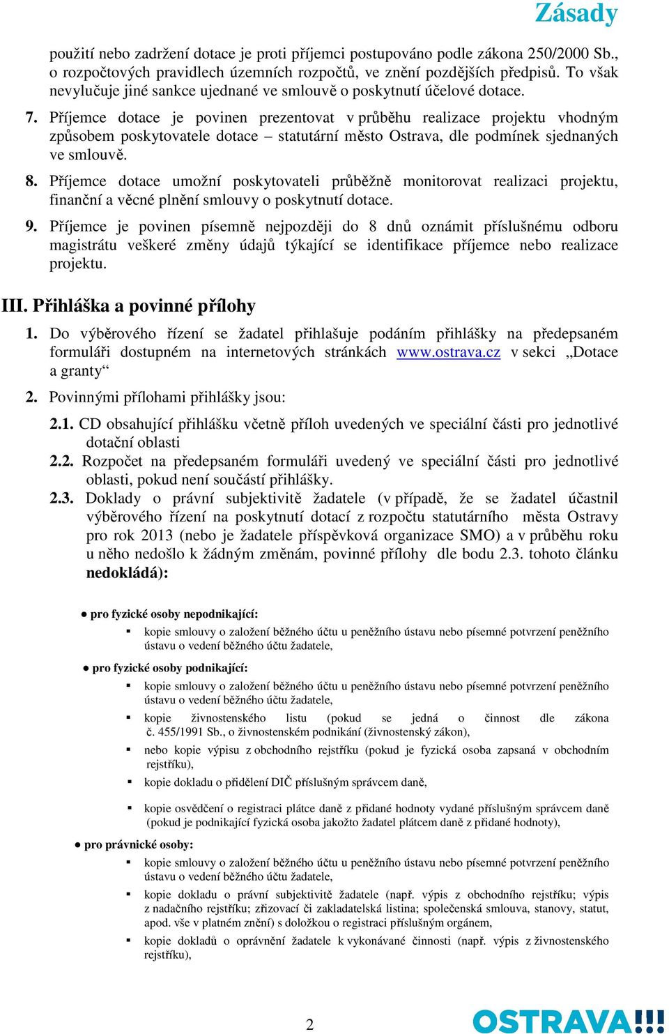 Příjemce dotace je povinen prezentovat v průběhu realizace projektu vhodným způsobem poskytovatele dotace statutární město Ostrava, dle podmínek sjednaných ve smlouvě. 8.