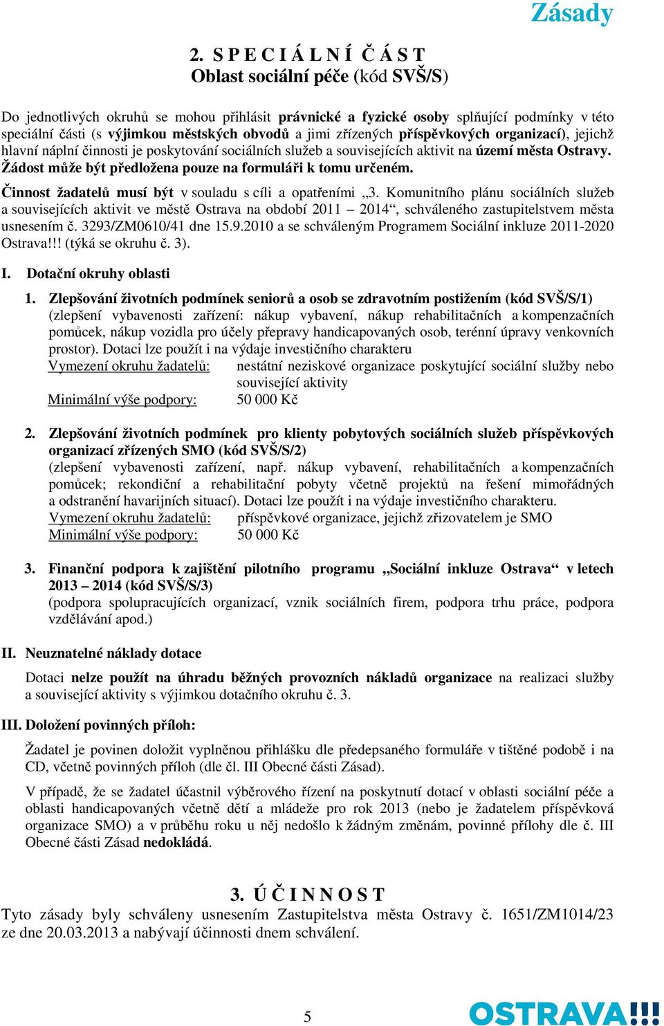 Žádost může být předložena pouze na formuláři k tomu určeném. Činnost žadatelů musí být v souladu s cíli a opatřeními 3.