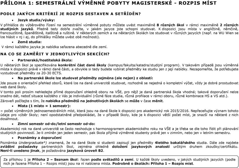 Předně tedy dobře zvažte, v jakém jazyce jste schopni studovat. K dispozici jsou místa v angličtině, němčině, francouzštině, španělštině, italštině a ruštině.