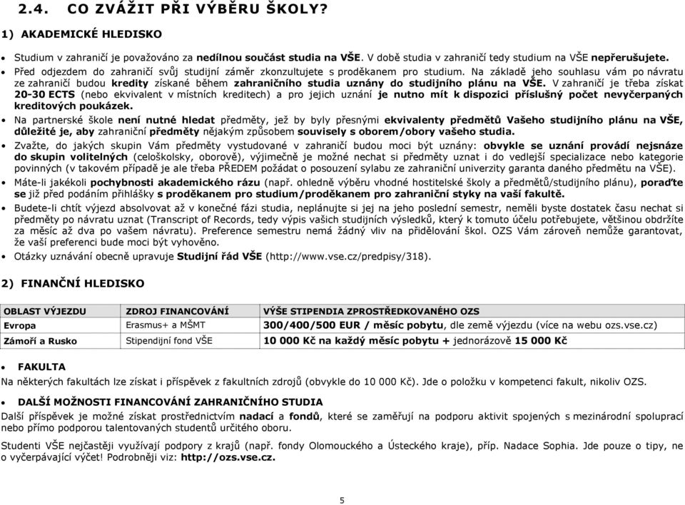 Na základě jeho souhlasu vám po návratu ze zahraničí budou kredity získané během zahraničního studia uznány do studijního plánu na VŠE.