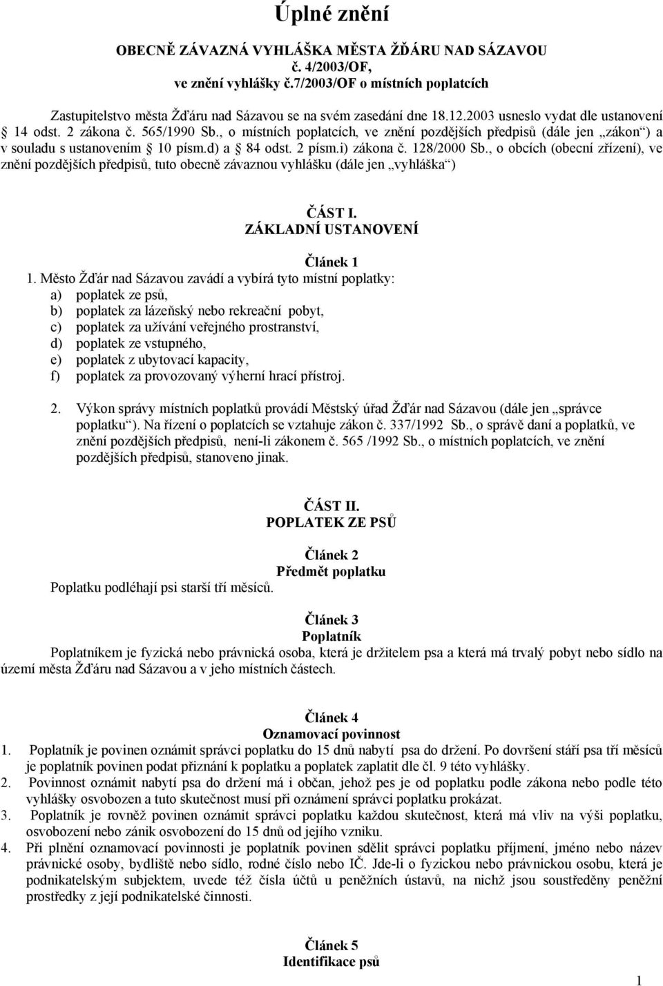 i) zákona č. 128/2000 Sb., o obcích (obecní zřízení), ve znění pozdějších předpisů, tuto obecně závaznou vyhlášku (dále jen vyhláška ) ČÁST I. ZÁKLADNÍ USTANOVENÍ Článek 1 1.