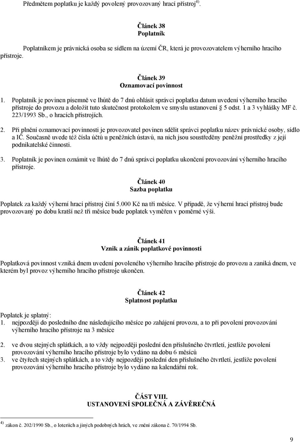 1 a 3 vyhlášky MF č. 223/1993 Sb., o hracích přístrojích. 2. Při plnění oznamovací povinnosti je provozovatel povinen sdělit správci poplatku název právnické osoby, sídlo a IČ.