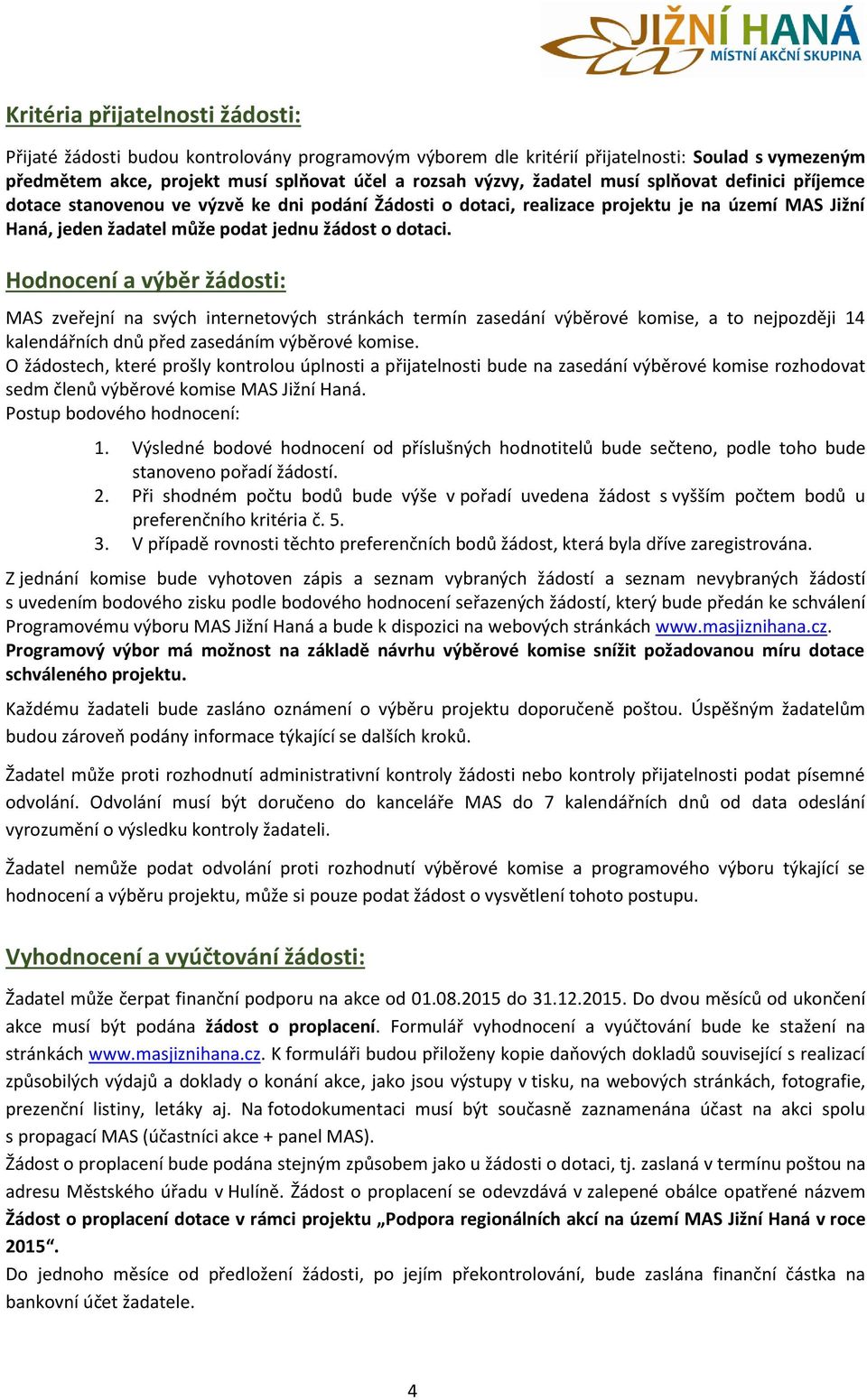 Hodnocení a výběr žádosti: MAS zveřejní na svých internetových stránkách termín zasedání výběrové komise, a to nejpozději 14 kalendářních dnů před zasedáním výběrové komise.