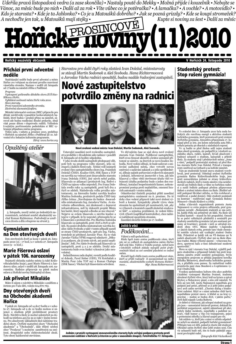 narozeniny Jak přivolat Mikuláše Dny otevřených dveří na Obchodní akademii Hořice Nové zastupitelstvo potvrdilo změny na radnici Nově zvolené vedení města: Ivan Doležal,