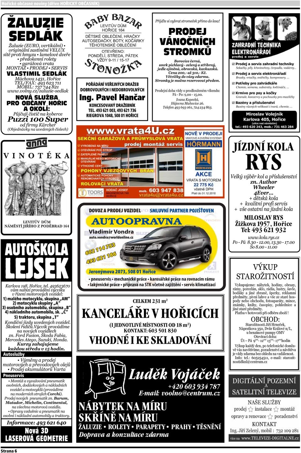 493 621 003, 493 621 736 RIEGROVA 1048, 508 01 HOŘICE PRODEJ VÁNOČNÍCH STROMKŮ VINOTÉKA LEVITŮV DŮM NÁMĚSTÍ JIŘÍHO Z PODĚBRAD 164 AUTOŠKOLA LEJSEK 1) malého motocyklu, skupina AM 2) motocyklu skupiny