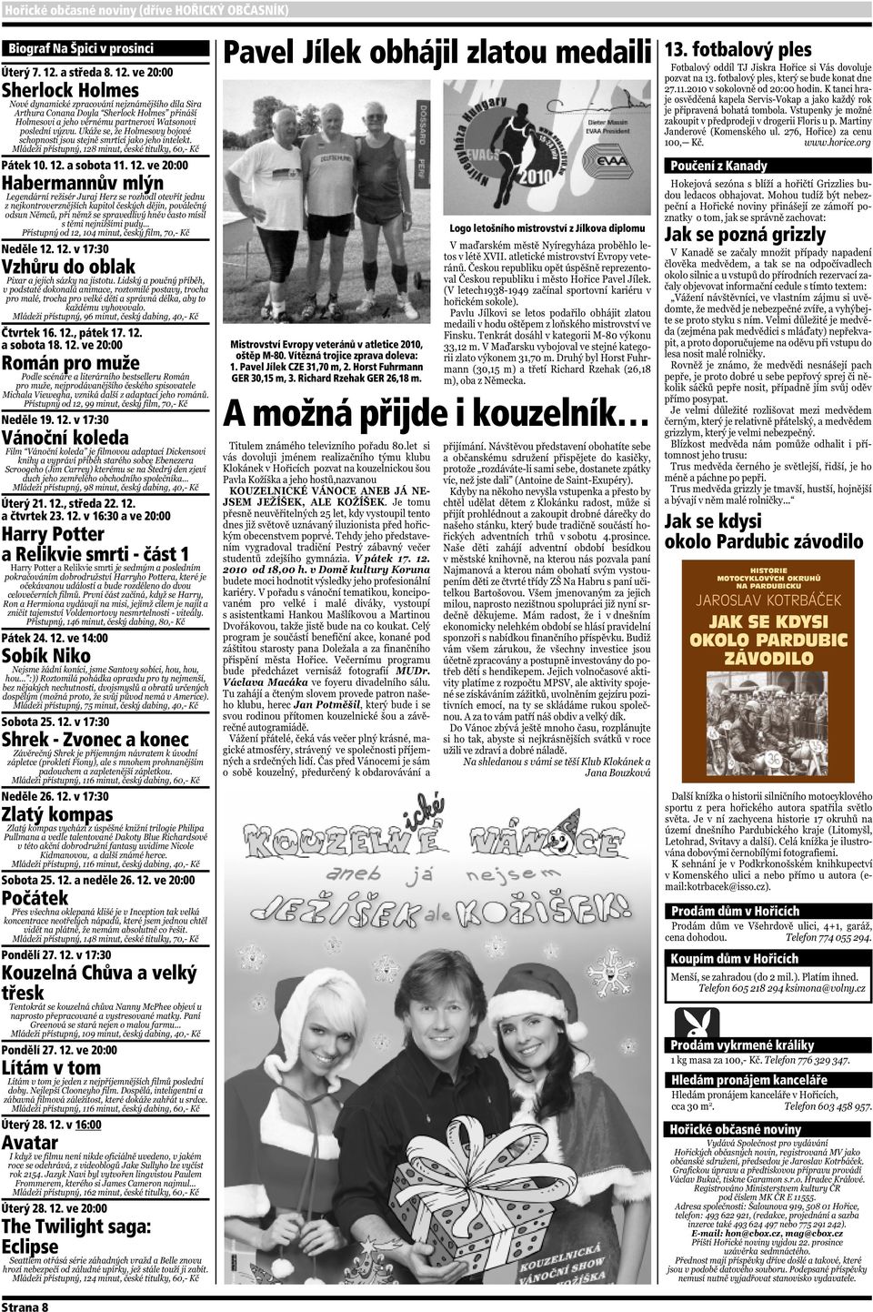 12. ve 14:00 Sobík Niko Sobota 25. 12. v 17:30 Shrek - Zvonec a konec Neděle 26. 12. v 17:30 Zlatý kompas Sobota 25. 12. a neděle 26. 12. ve 20:00 Počátek Pondělí 27. 12. v 17:30 Kouzelná Chůva a velký třesk Pondělí 27.