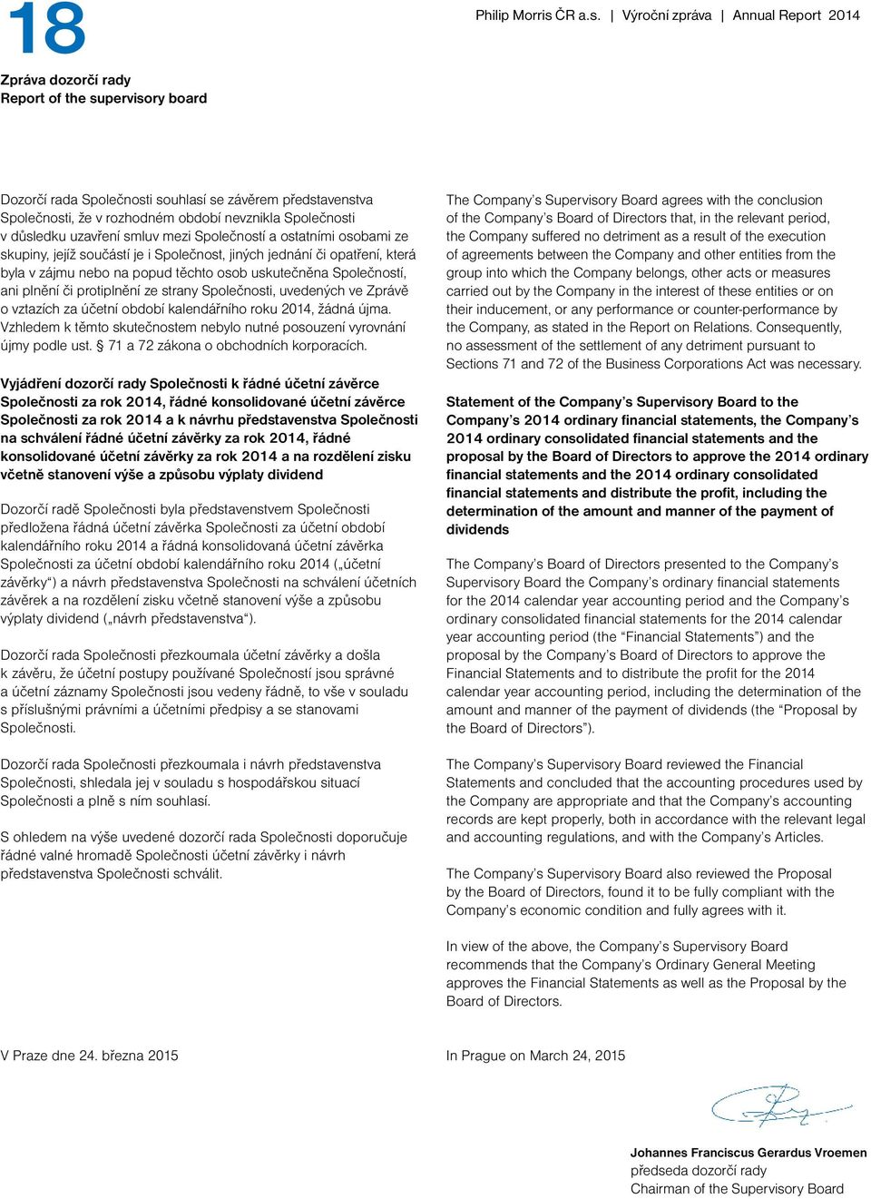 Výroční zpráva Annual Report 2014 Zpráva dozorčí rady Report of the supervisory board Dozorčí rada Společnosti souhlasí se závěrem představenstva Společnosti, že v rozhodném období nevznikla