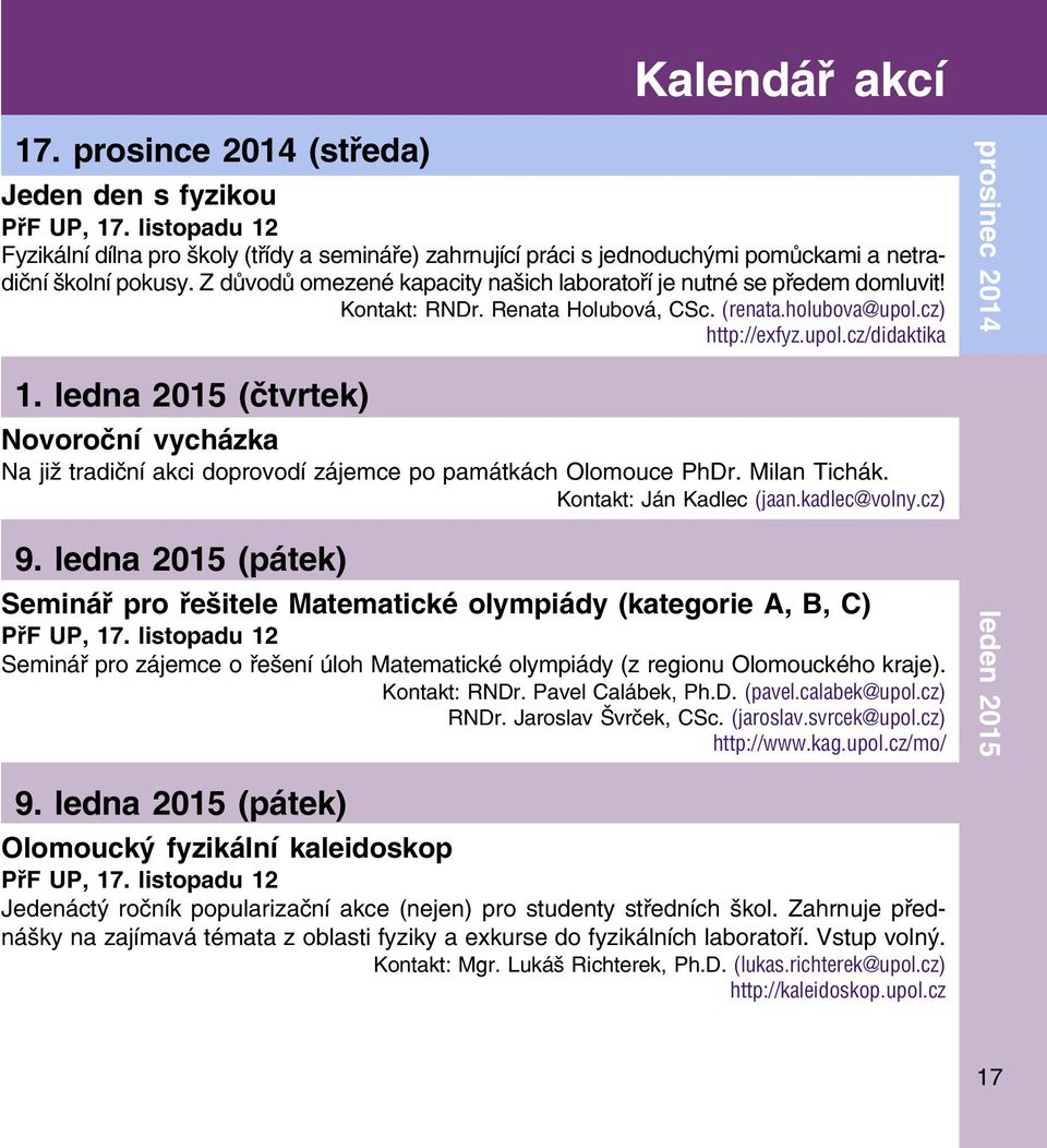 Z důvodů omezené kapacity našich laboratoří je nutné se předem domluvit! Kontakt: RNDr. Renata Holubová, CSc. (renata.holubova@upol.cz) http://exfyz.upol.cz/didaktika prosinec 2014 1.