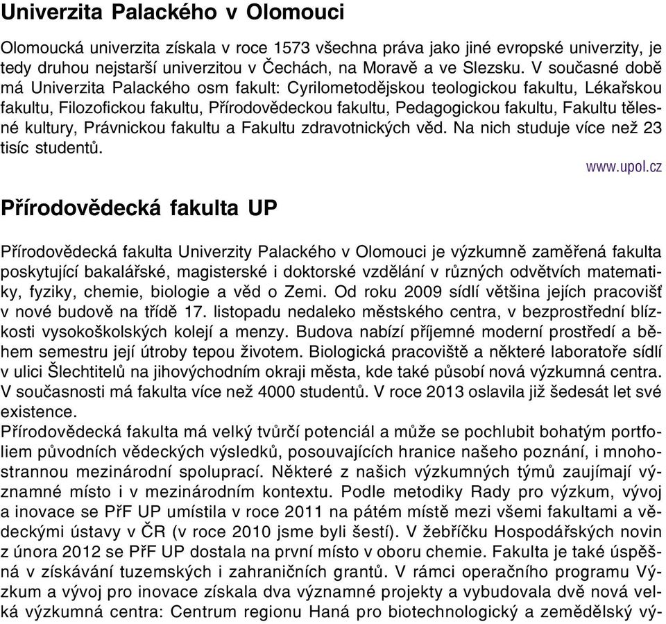 kultury, Právnickou fakultu a Fakultu zdravotnických věd. Na nich studuje více než 23 tisíc studentů. www.upol.