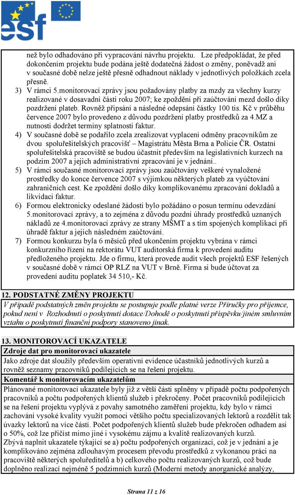 3) V rámci 5.monitorovací zprávy jsou požadovány platby za mzdy za všechny kurzy realizované v dosavadní části roku 2007; ke zpoždění při zaúčtování mezd došlo díky pozdržení plateb.