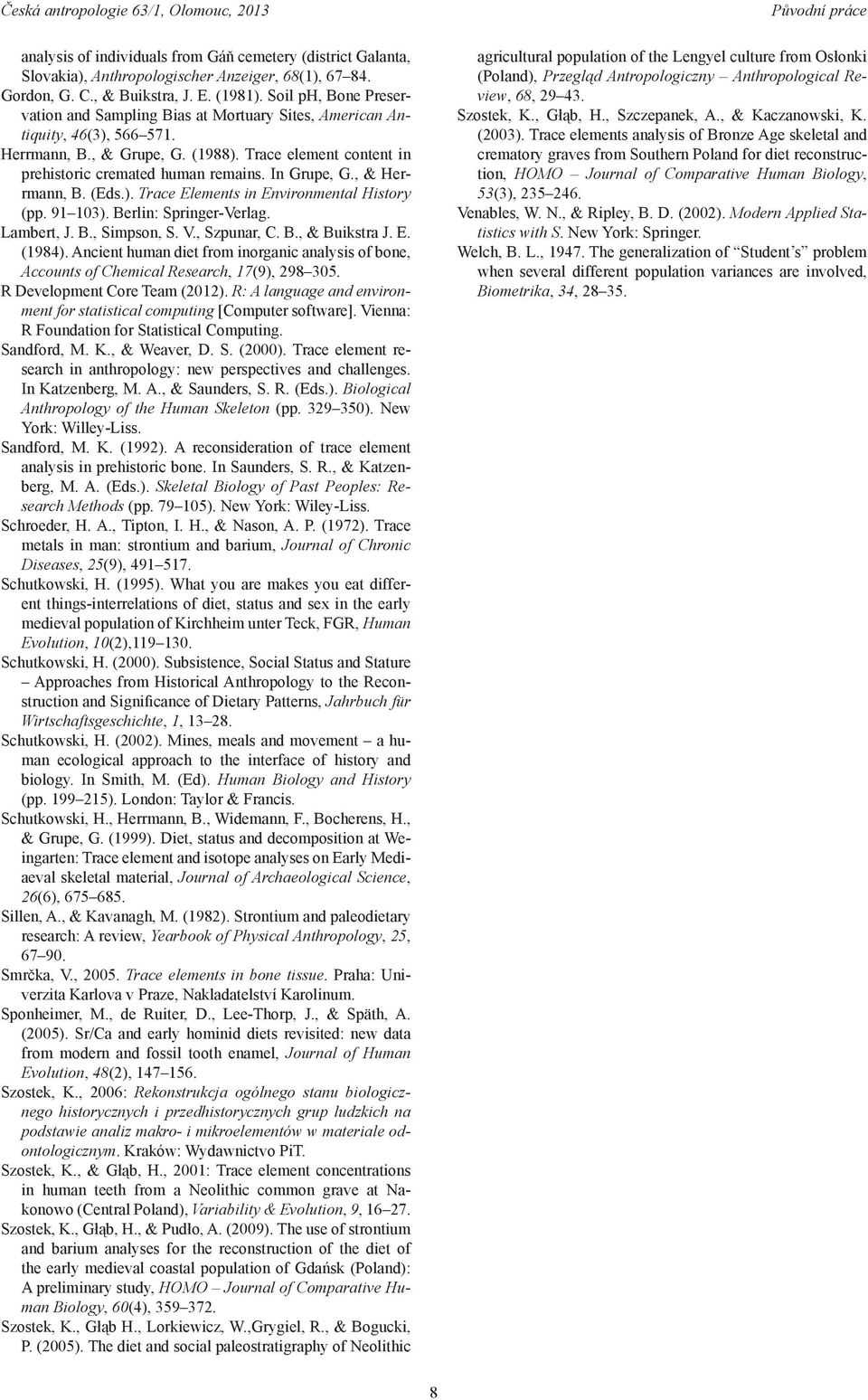 In Grupe, G., & Herrmann, B. (Eds.). Trace Elements in Environmental History (pp. 91 103). Berlin: Springer-Verlag. Lambert, J. B., Simpson, S. V., Szpunar, C. B., & Buikstra J. E. (1984).