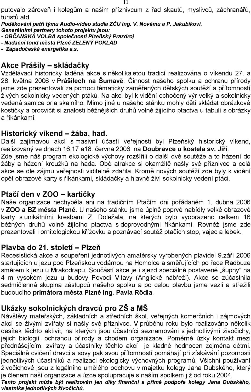 a 28. května 2006 v Prášilech na Šumavě. Činnost našeho spolku a ochranu přírody jsme zde prezentovali za pomoci tématicky zaměřených dětských soutěží a přítomností živých sokolnicky vedených ptáků.