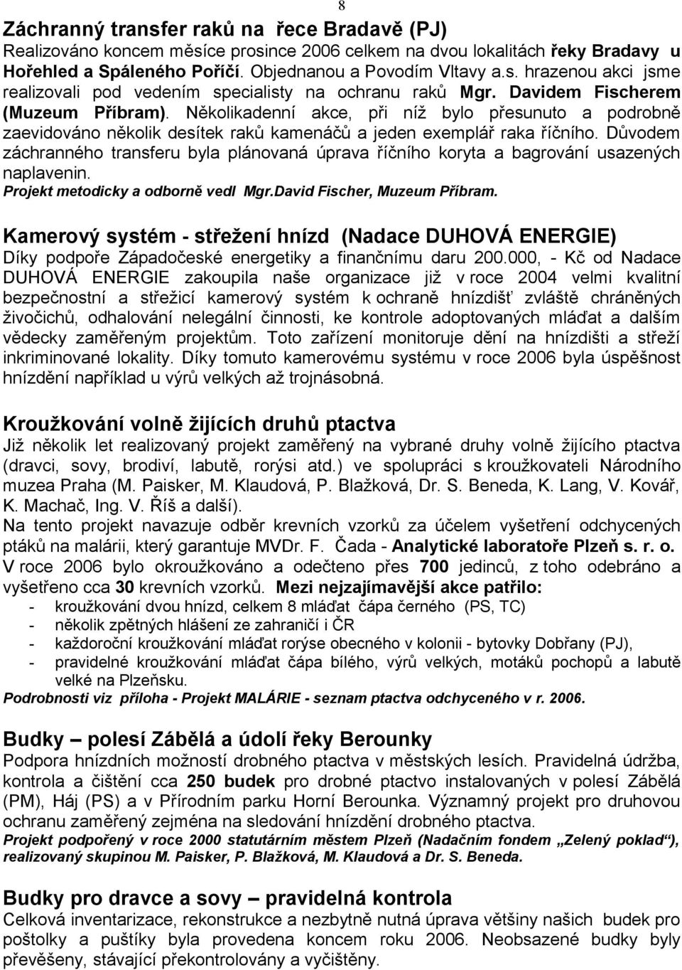 Důvodem záchranného transferu byla plánovaná úprava říčního koryta a bagrování usazených naplavenin. Projekt metodicky a odborně vedl Mgr.David Fischer, Muzeum Příbram.