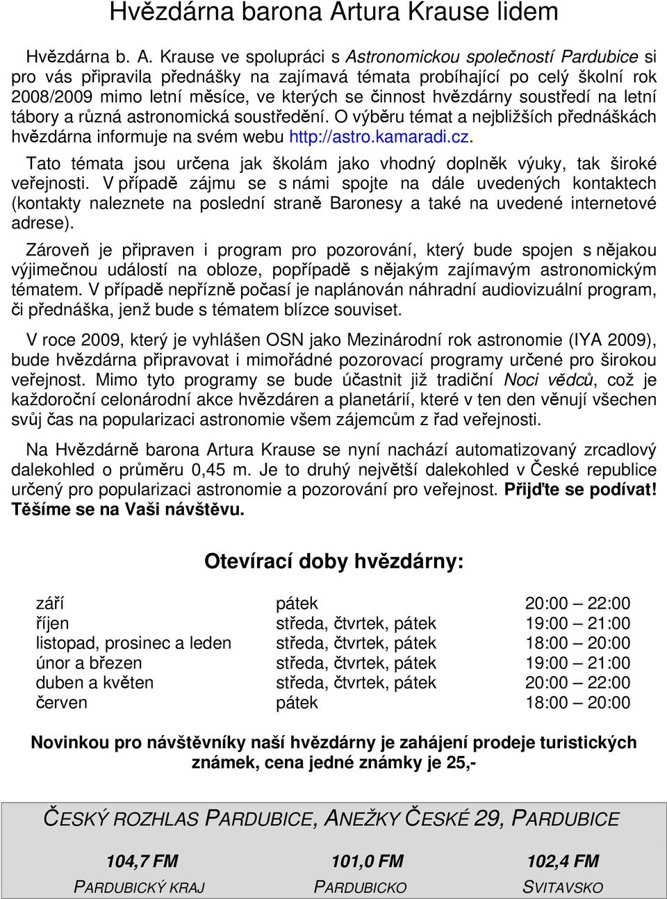 Krause ve spolupráci s Astronomickou společností Pardubice si pro vás připravila přednášky na zajímavá témata probíhající po celý školní rok 2008/2009 mimo letní měsíce, ve kterých se činnost