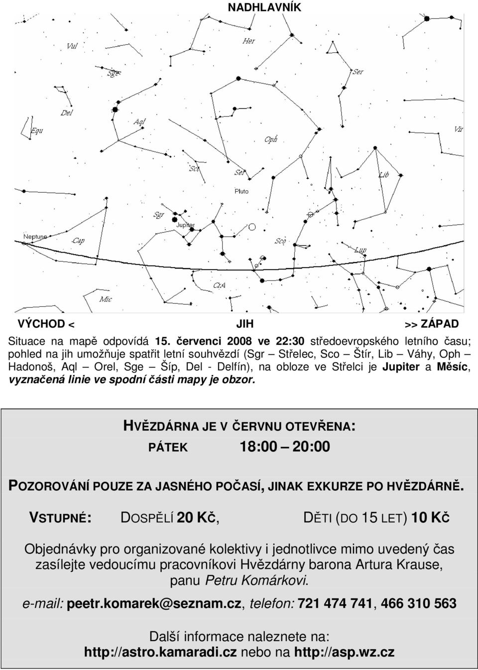 Střelci je Jupiter a Měsíc, vyznačená linie ve spodní části mapy je obzor. HVĚZDÁRNA JE V ČERVNU OTEVŘENA: PÁTEK 18:00 20:00 POZOROVÁNÍ POUZE ZA JASNÉHO POČASÍ, JINAK EXKURZE PO HVĚZDÁRNĚ.