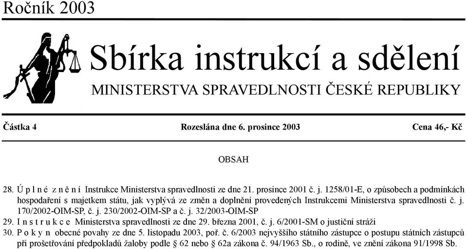 1258/01-E, o zpùsobech a podmínkách hospodaøení s majetkem státu, jak vyplývá ze zmìn a doplnìní provedených Instrukcemi Ministerstva spravedlnosti è. j. 170/2002-OIM-SP, è. j. 230/2002-OIM-SP a è.