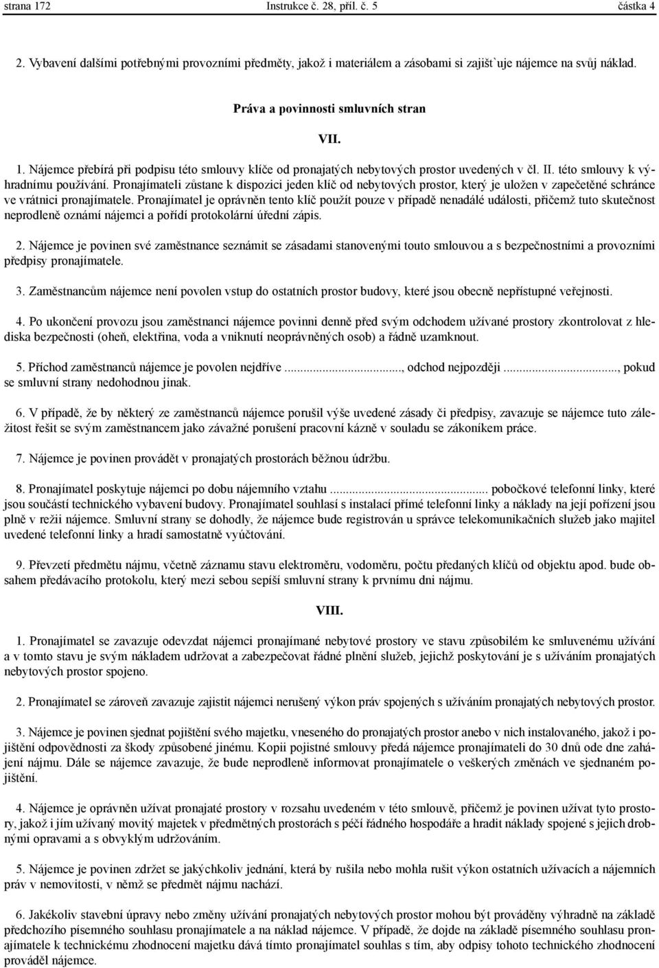 Pronajímateli zùstane k dispozici jeden klíè od nebytových prostor, který je uložen v zapeèetìné schránce ve vrátnici pronajímatele.