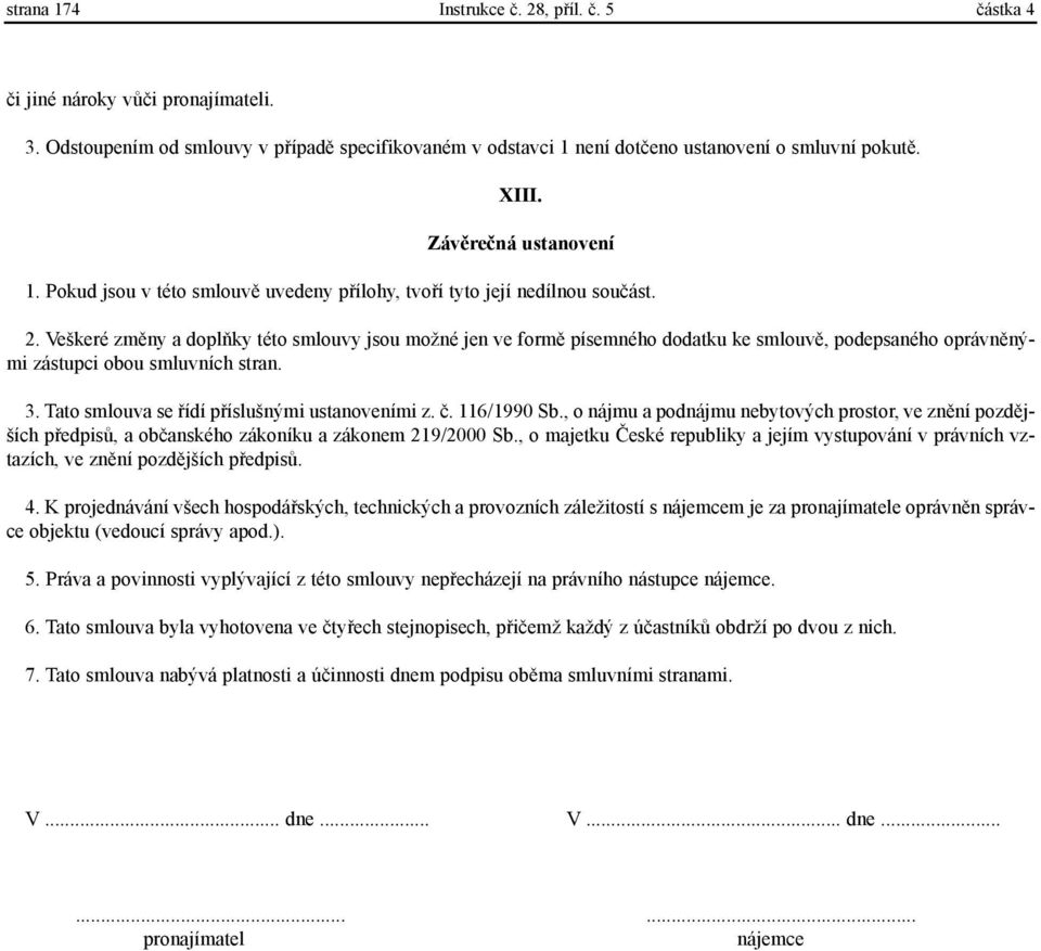 Veškeré zmìny a doplòky této smlouvy jsou možné jen ve formì písemného dodatku ke smlouvì, podepsaného oprávnìnými zástupci obou smluvních stran. 3. Tato smlouva se øídí pøíslušnými ustanoveními z. è.