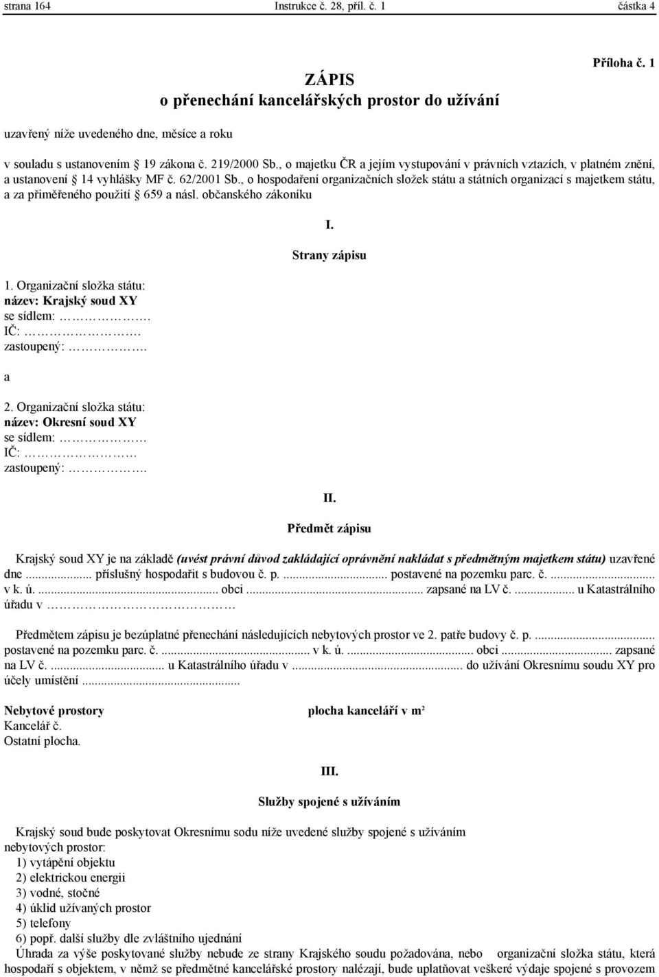 , o hospodaøení organizaèních složek státu a státních organizací s majetkem státu, a za pøimìøeného použití 659 a násl. obèanského zákoníku 1.