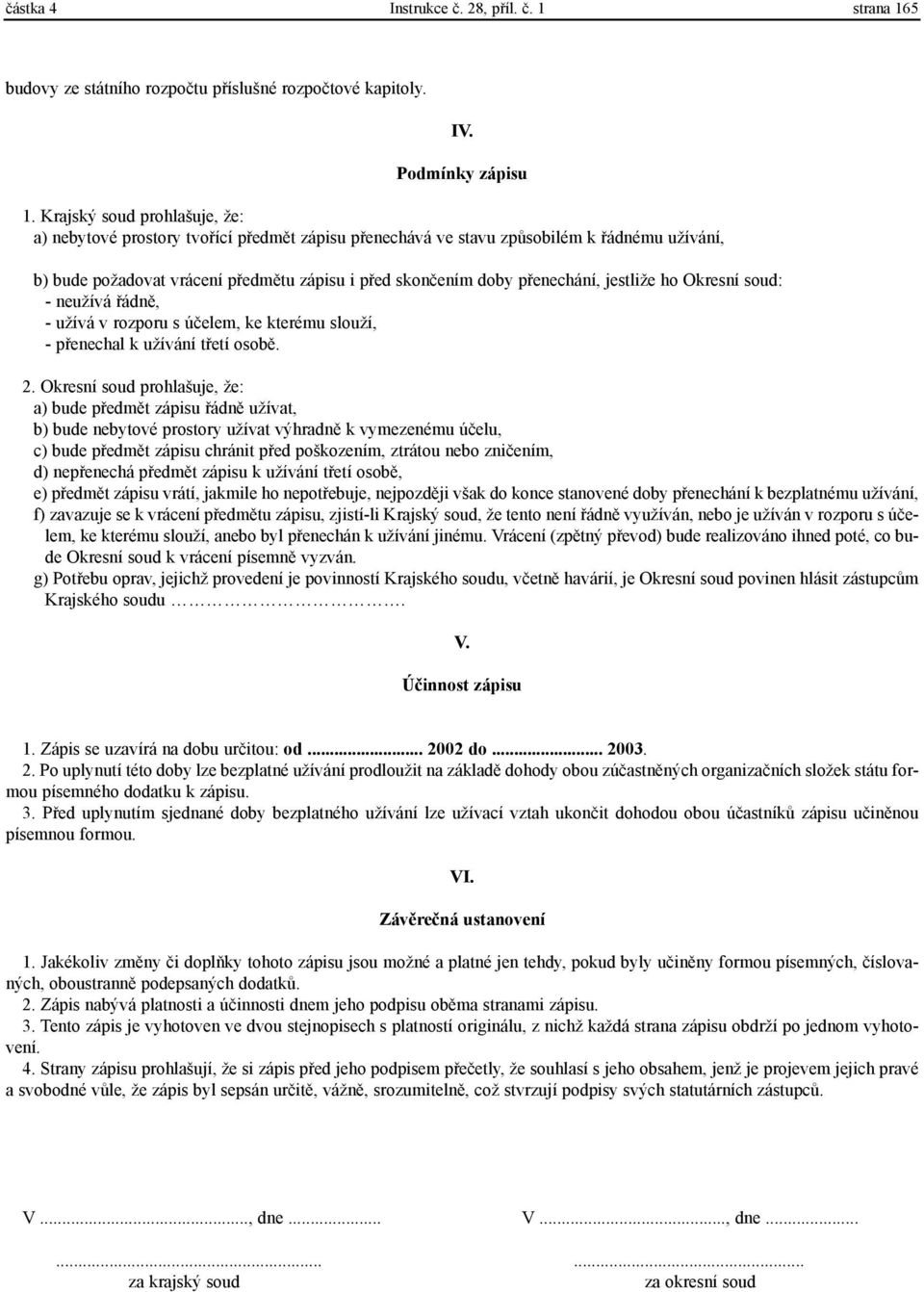 jestliže ho Okresní soud: - neužívá øádnì, - užívá v rozporu s úèelem, ke kterému slouží, - pøenechal k užívání tøetí osobì. 2.