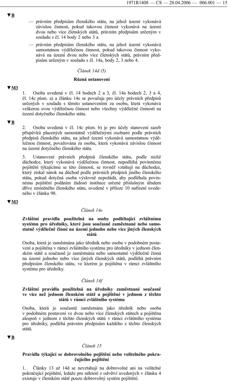 čl. 14 body 2 nebo 3 a právním předpisům členského státu, na jehož území vykonává samostatnou výdělečnou činnost, pokud takovou činnost vykonává na území dvou nebo více členských států, právním