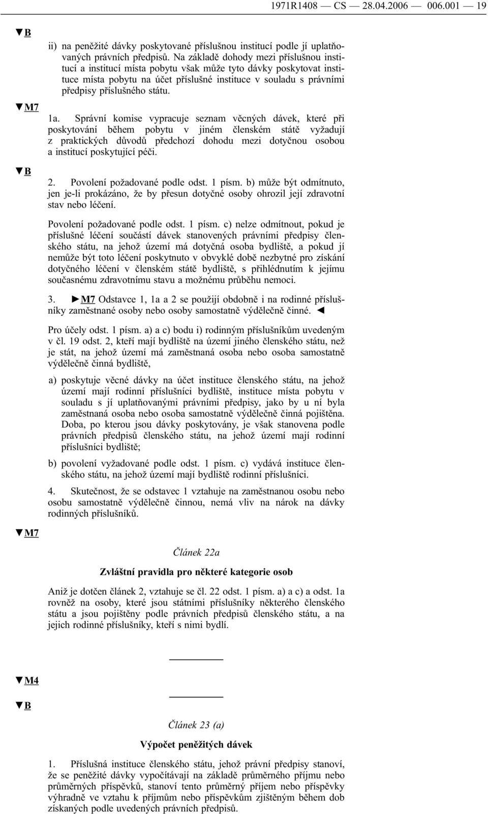 1a. Správní komise vypracuje seznam věcných dávek, které při poskytování během pobytu v jiném členském státě vyžadují z praktických důvodů předchozí dohodu mezi dotyčnou osobou a institucí