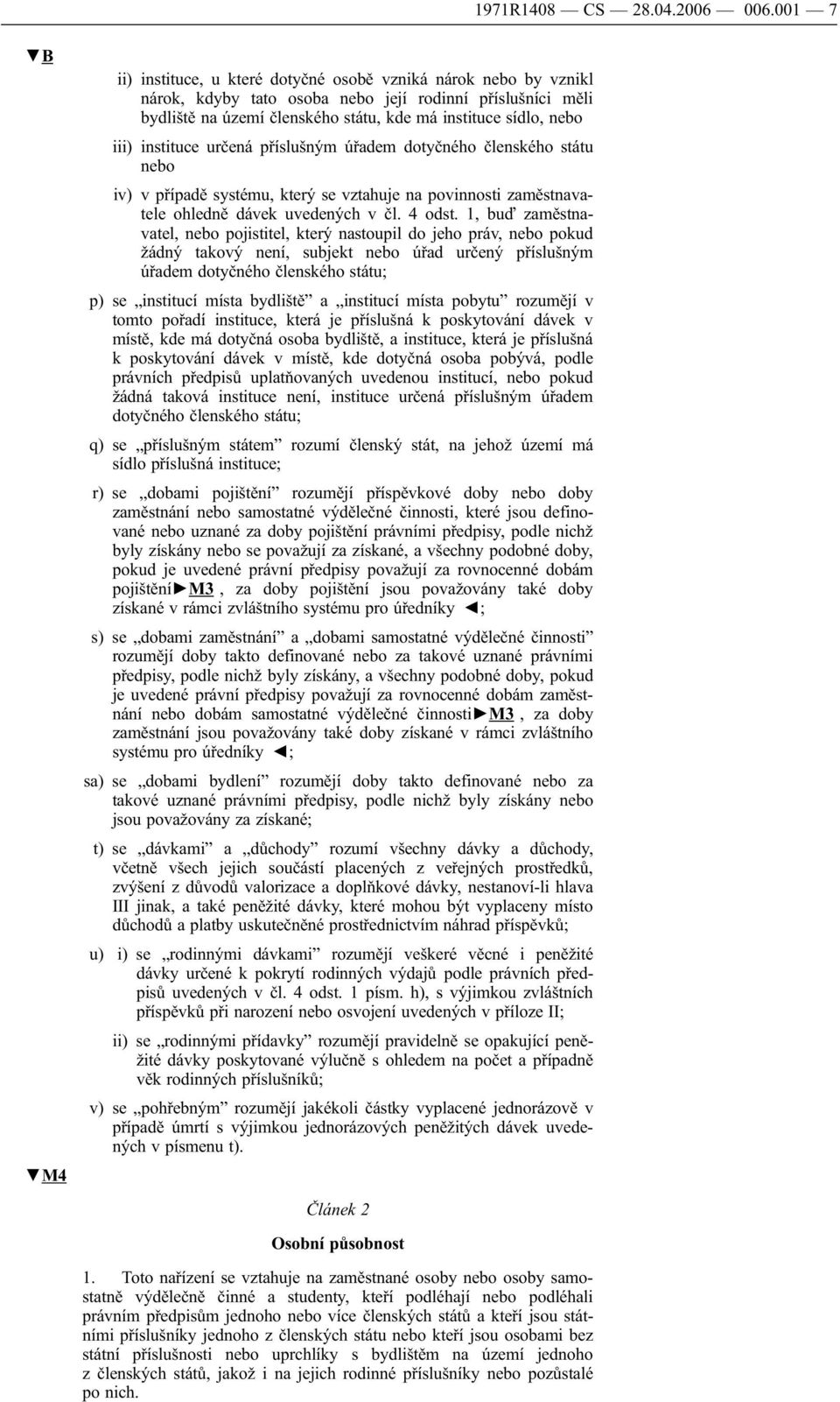 iii) instituce určená příslušným úřadem dotyčného členského státu nebo iv) v případě systému, který se vztahuje na povinnosti zaměstnavatele ohledně dávek uvedených v čl. 4 odst.