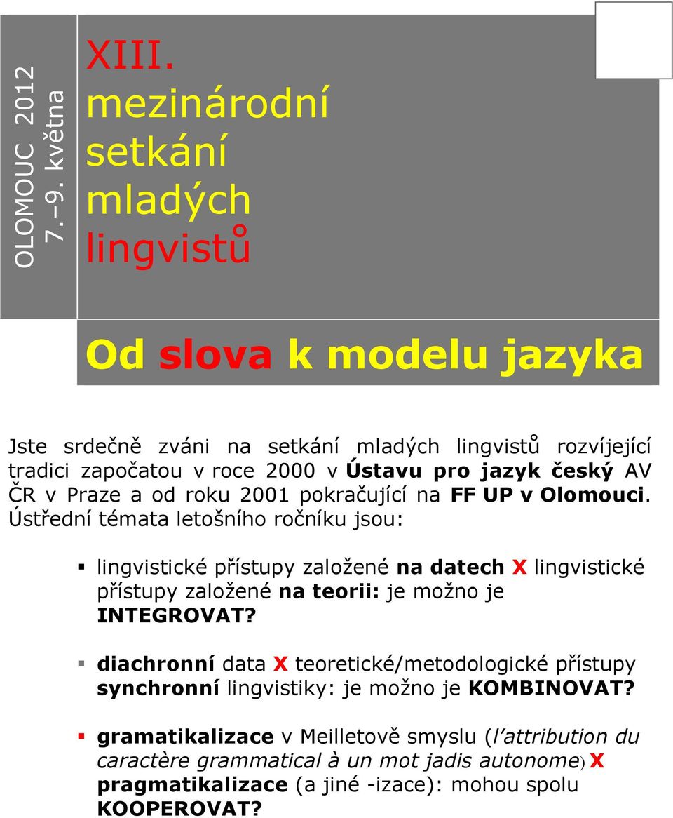 jazyk český AV ČR v Praze a od roku 2001 pokračující na FF UP v Olomouci.