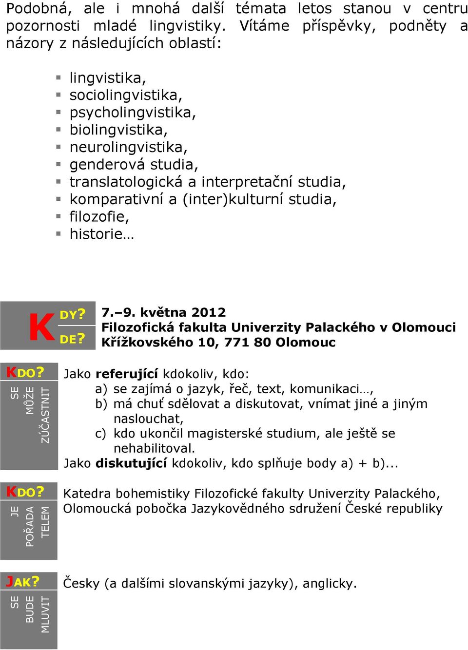 studia, komparativní a (inter)kulturní studia, filozofie, historie K DY? 7. 9. května 2012 Filozofická fakulta Univerzity Palackého v Olomouci DE? Křížkovského 10, 77180 Olomouc KDO?