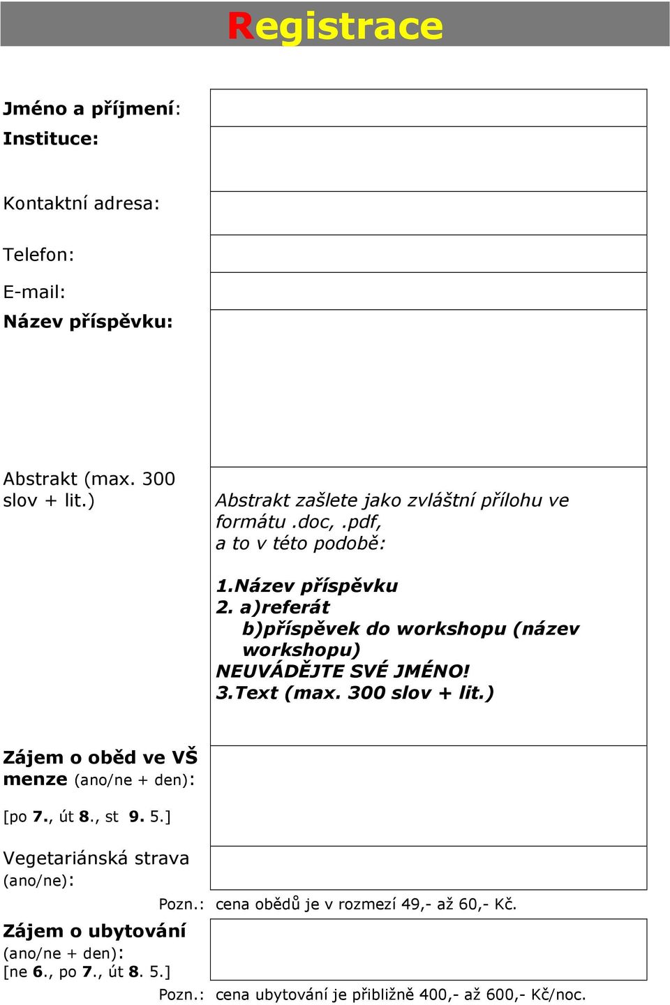 a)referát b)příspěvek do workshopu (název workshopu) NEUVÁDĚJTE SVÉ JMÉNO! 3.Text (max. 300 slov + lit.