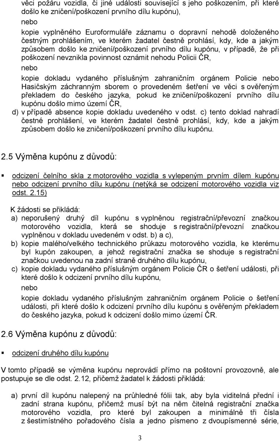 Policii ČR, kopie dokladu vydaného příslušným zahraničním orgánem Policie Hasičským záchranným sborem o provedeném šetření ve věci s ověřeným překladem do českého jazyka, pokud ke zničení/poškození